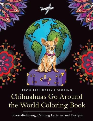 Cover image for Chihuahuas Go Around the World Coloring Book: Fun Chihuahua Coloring Book for Adults and Kids 10+