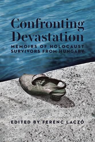 Cover image for Confronting Devastation: Memoirs of Holocaust Survivors from Hungary