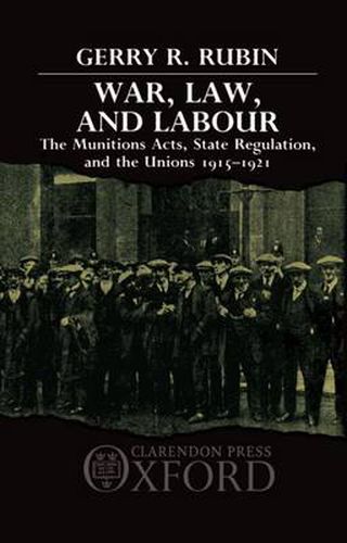 Cover image for War, Law and Labour: The Munitions Acts, State Regulation, and the Unions 1915-1921