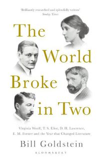 Cover image for The World Broke in Two: Virginia Woolf, T. S. Eliot, D. H. Lawrence, E. M. Forster and the Year that Changed Literature