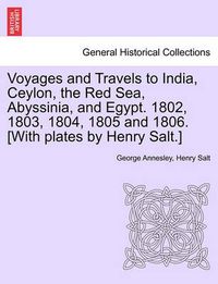 Cover image for Voyages and Travels to India, Ceylon, the Red Sea, Abyssinia, and Egypt. 1802, 1803, 1804, 1805 and 1806. [With plates by Henry Salt.] Vol. III