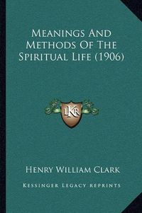 Cover image for Meanings and Methods of the Spiritual Life (1906)