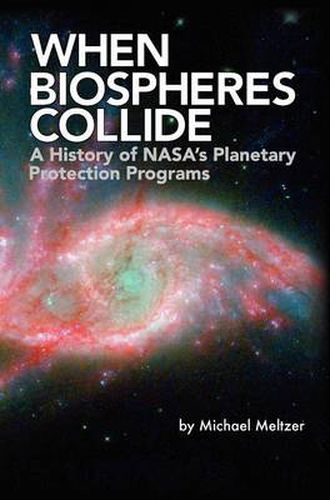 Cover image for When Biospheres Collide: A History of NASA's Planetary Protection Programs (NASA History Publication SP-2011-4234)