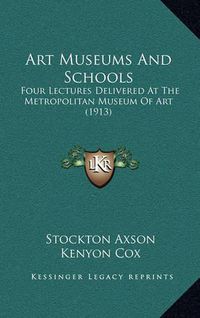 Cover image for Art Museums and Schools: Four Lectures Delivered at the Metropolitan Museum of Art (1913)