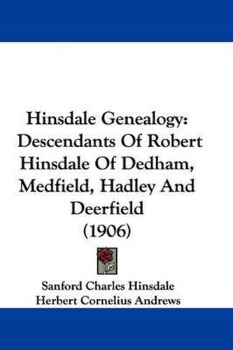 Cover image for Hinsdale Genealogy: Descendants of Robert Hinsdale of Dedham, Medfield, Hadley and Deerfield (1906)