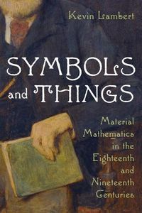 Cover image for Symbols and Things: Mathematics in the Age of Steam