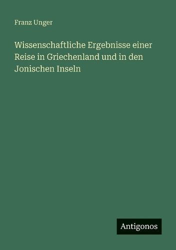 Cover image for Wissenschaftliche Ergebnisse einer Reise in Griechenland und in den Jonischen Inseln