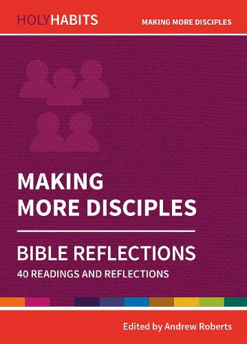 Holy Habits Bible Reflections: Making More Disciples: 40 readings and reflections