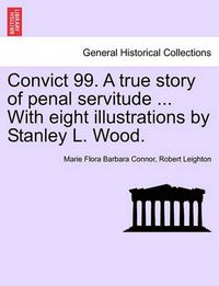 Cover image for Convict 99. a True Story of Penal Servitude ... with Eight Illustrations by Stanley L. Wood.