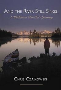 Cover image for And the River Still Sings: A Wilderness Dweller's Journey