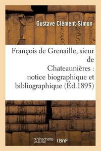 Cover image for Francois de Grenaille, Sieur de Chateaunieres Notice Biographique Et Bibliographique