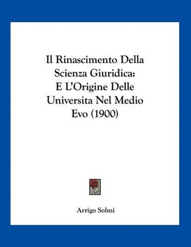 Cover image for Il Rinascimento Della Scienza Giuridica: E L'Origine Delle Universita Nel Medio Evo (1900)