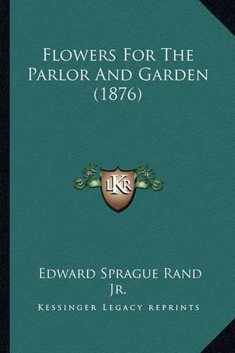 Cover image for Flowers for the Parlor and Garden (1876)