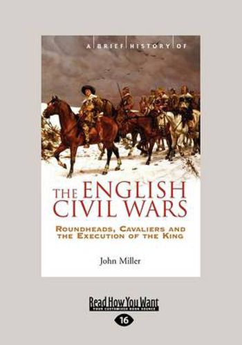 Cover image for A Brief History of The English Civil Wars: Roundheads, Cavaliers and the Execution of the King