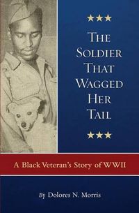 Cover image for The Soldier That Wagged Her Tail: A Black Veteran's Story of WWII
