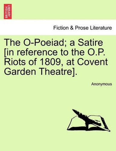 Cover image for The O-Poeiad; A Satire [in Reference to the O.P. Riots of 1809, at Covent Garden Theatre].