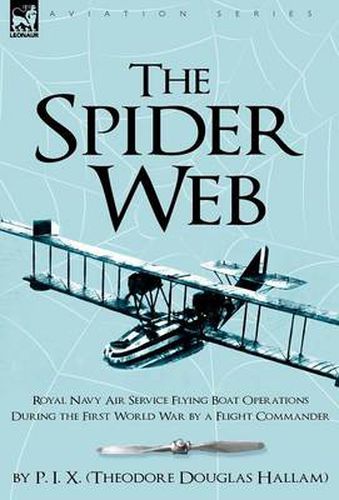 Cover image for The Spider Web: Royal Navy Air Service Flying Boat Operations During the First World War by a Flight Commander