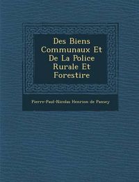 Cover image for Des Biens Communaux Et de La Police Rurale Et Foresti Re