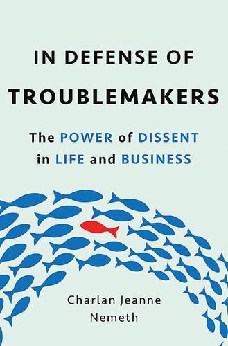 Cover image for In Defense of Troublemakers: The Power of Dissent in Life and Business