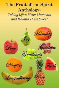 Cover image for The Fruit of the Spirit Anthology: Taking Life's Bitter Moments and Making Them Sweet