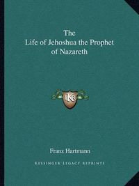 Cover image for The Life of Jehoshua the Prophet of Nazareth