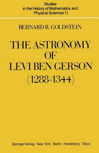Cover image for The Astronomy of Levi ben Gerson (1288-1344): A Critical Edition of Chapters 1-20 with Translation and Commentary