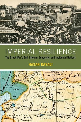 Cover image for Imperial Resilience: The Great War's End, Ottoman Longevity, and Incidental Nations