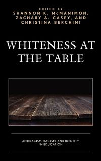 Cover image for Whiteness at the Table: Antiracism, Racism, and Identity in Education