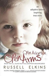 Cover image for Open Adoption, Open Arms: (book 2) an Adoptive Father's Inspiring True Story