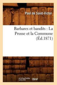Cover image for Barbares Et Bandits: La Prusse Et La Commune (Ed.1871)