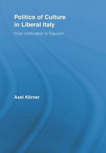 Cover image for Politics of Culture in Liberal Italy: From Unification to Fascism