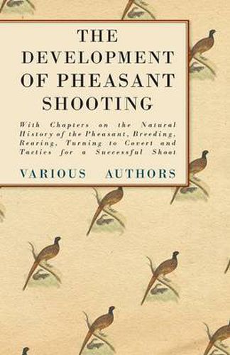 Cover image for The Development of Pheasant Shooting - With Chapters on the Natural History of the Pheasant, Breeding, Rearing, Turning to Covert and Tactics for a Successful Shoot