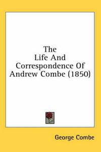 Cover image for The Life and Correspondence of Andrew Combe (1850)