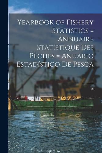 Cover image for Yearbook of Fishery Statistics = Annuaire Statistique Des Pe&#770;ches = Anuario Estadi&#769;stico De Pesca; 16