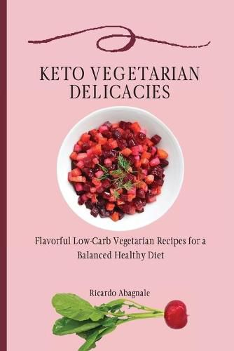 Cover image for Keto Vegetarian Delicacies: Flavorful Low-Carb Vegetarian Recipes for a Balanced Healthy Diet