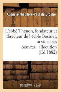 Cover image for L'Abbe Thenon, Fondateur Et Directeur de l'Ecole Bossuet, Sa Vie Et Ses Oeuvres, Allocution