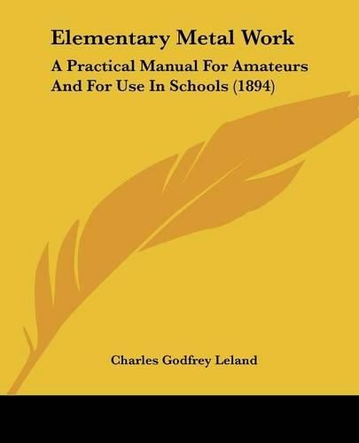 Elementary Metal Work: A Practical Manual for Amateurs and for Use in Schools (1894)