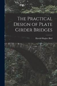 Cover image for The Practical Design of Plate Girder Bridges