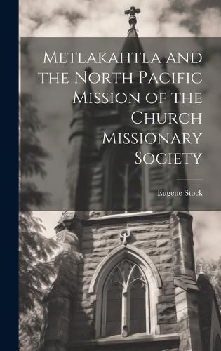 Cover image for Metlakahtla and the North Pacific Mission of the Church Missionary Society