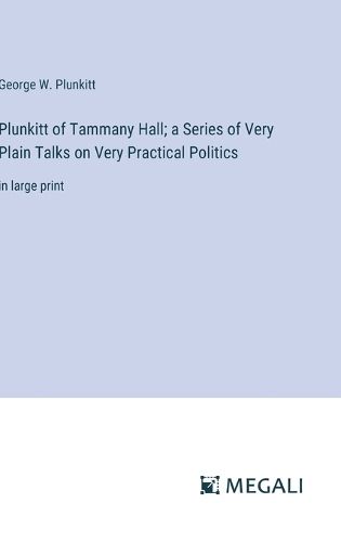 Cover image for Plunkitt of Tammany Hall; a Series of Very Plain Talks on Very Practical Politics