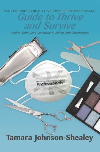 Cover image for The Concerned Beauty and Barber Professionals' Guide to Thrive and Survive: Health, Safety and Longevity in Salons and Barbershops