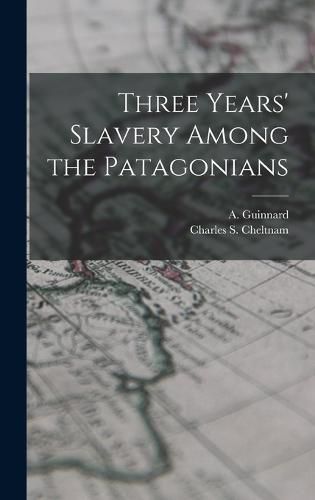 Three Years' Slavery Among the Patagonians