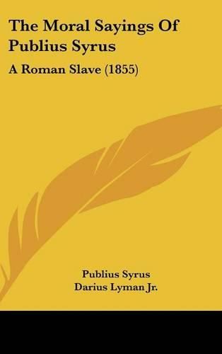 Cover image for The Moral Sayings of Publius Syrus: A Roman Slave (1855)