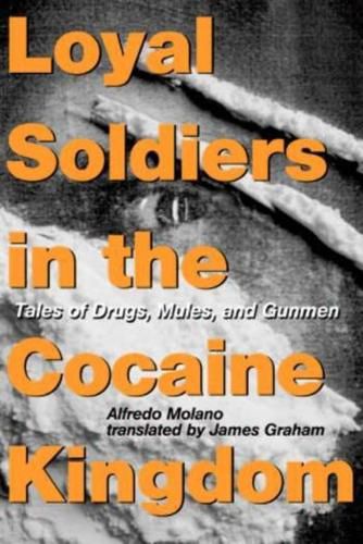 Cover image for Loyal Soldiers in the Cocaine Kingdom: Tales of Drugs, Mules, and Gunmen