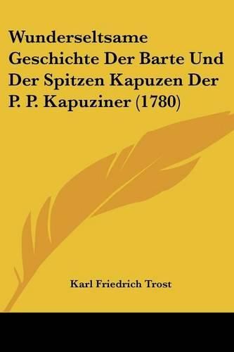 Cover image for Wunderseltsame Geschichte Der Barte Und Der Spitzen Kapuzen Der P. P. Kapuziner (1780)