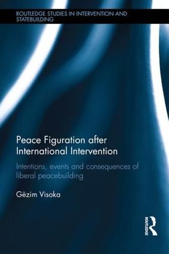 Cover image for Peace Figuration after International Intervention: Intentions, Events and Consequences of Liberal Peacebuilding