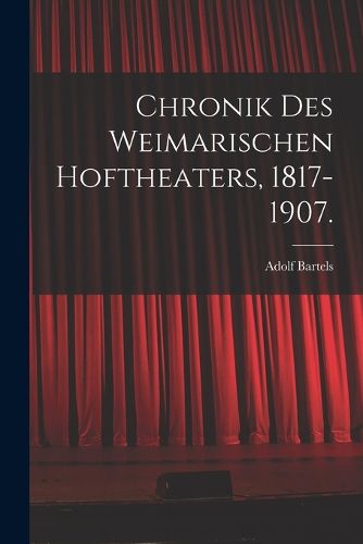 Cover image for Chronik des Weimarischen Hoftheaters, 1817-1907.