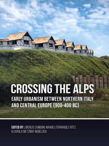 Cover image for Crossing the Alps: Early Urbanism between Northern Italy and Central Europe (900-400 BC)