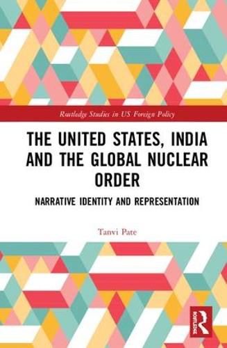 Cover image for The United States, India and the Global Nuclear Order: Narrative Identity and Representation