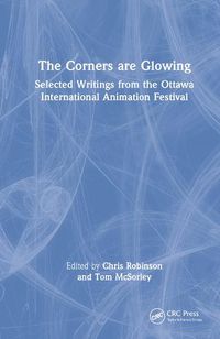 Cover image for The Corners are Glowing: Selected Writings from the Ottawa International Animation Festival